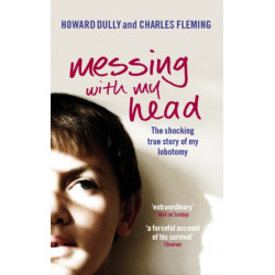 Messing with My Head: The shocking true story of my lobotomy