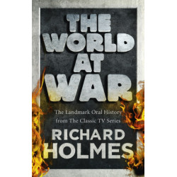 The World at War: The Landmark Oral History from the Previously Unpublished Archives