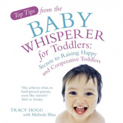 Top Tips from the Baby Whisperer for Toddlers: Secrets to Raising Happy and Cooperative Toddlers