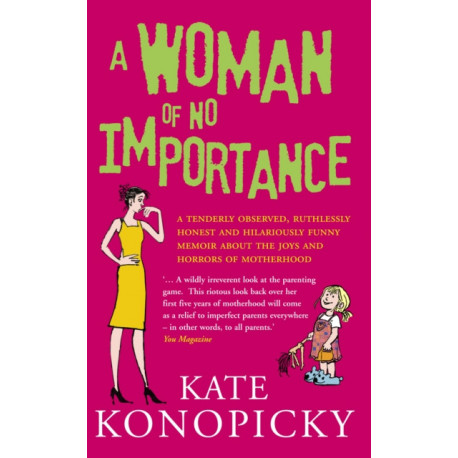 A Woman Of No Importance: A tenderly observed, ruthlessly honest and hilariously funny memoir about the joys and horrors of motherhood