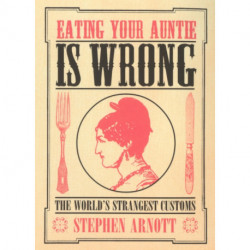 Eating Your Auntie Is Wrong: The World's Strangest Customs