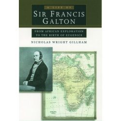A Life of Sir Francis Galton: From African Exploration to the Birth of Eugenics