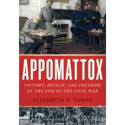 Appomattox: Victory, Defeat, and Freedom at the End of the Civil War