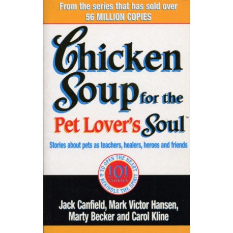 Chicken Soup For The Pet Lovers Soul: Stories about pets as teachers, healers, heroes and friends