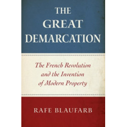 The Great Demarcation: The French Revolution and the Invention of Modern Property