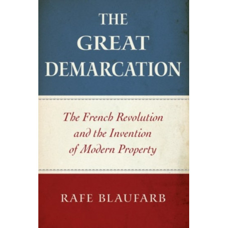 The Great Demarcation: The French Revolution and the Invention of Modern Property