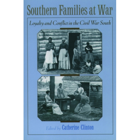 Southern Families at War: Loyalty and Conflict in the Civil War South