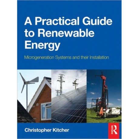 A Practical Guide to Renewable Energy: Power Systems and their Installation: Microgeneration systems and their Installation