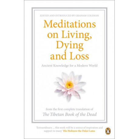 Meditations on Living, Dying and Loss: Ancient Knowledge for a Modern World from the Tibetan Book of the Dead