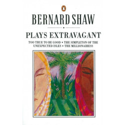 Plays Extravagant: Too True to be Good, The Simpleton of the Unexpected Isles, The Millionairess