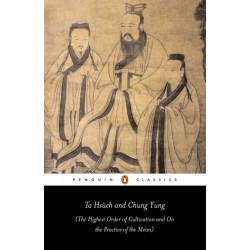 Ta Hsueh and Chung Yung: The Highest Order of Cultivation and On the Practice of the Mean