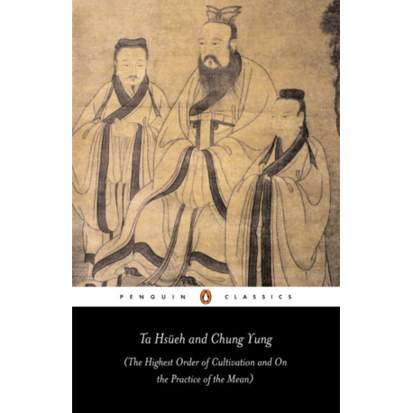 Ta Hsueh and Chung Yung: The Highest Order of Cultivation and On the Practice of the Mean