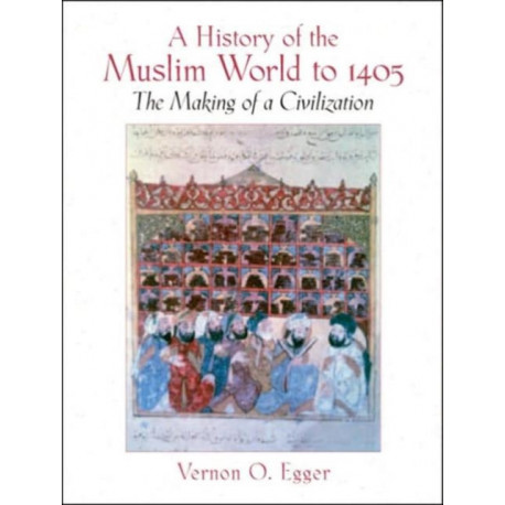 A History of the Muslim World to 1405: The Making of a Civilization