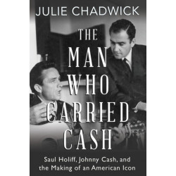 The Man Who Carried Cash: Saul Holiff, Johnny Cash, and the Making of an American Icon
