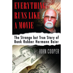 Everything Runs Like a Movie: The Strange but True Story of Bank Robber Hermann Beier