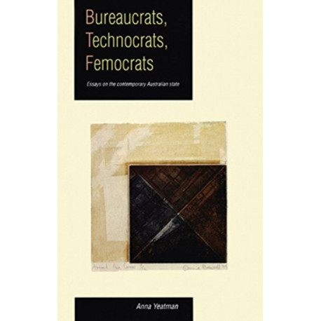 Bureaucrats, Technocrats, Femocrats: Essays on the contemporary Australian state
