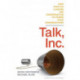 Talk, Inc.: How Trusted Leaders Use Conversation to Power their Organizations