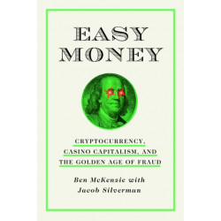 Easy Money: Cryptocurrency, Casino Capitalism, and the Golden Age of Fraud