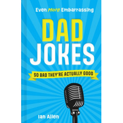Even More Embarrassing Dad Jokes: So Bad They’Re Actually Good
