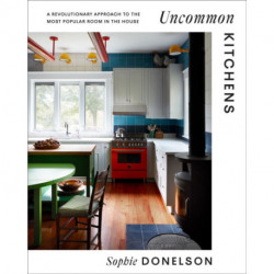 Uncommon Kitchens: A Revolutionary Approach to the Most Popular Room in the House
