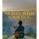 Fifty Places to Travel with Your Dog Before You Die: Dog Experts Share the World's Greatest Destinations