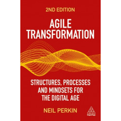 Agile Transformation: Structures, Processes and Mindsets for the Digital Age