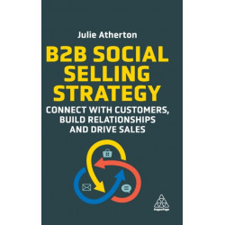 B2B Social Selling Strategy: Connect with Customers, Build Relationships and Drive Sales