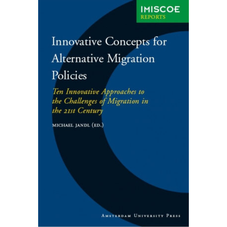 Innovative Concepts for Alternative Migration Policies: Ten Innovative Approaches to the Challenges of Migration in the 21st Century
