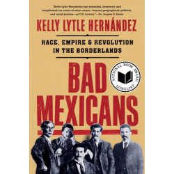 Bad Mexicans: Race, Empire, and Revolution in the Borderlands