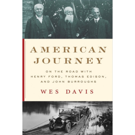 American Journey: On the Road with Henry Ford, Thomas Edison, and John Burroughs