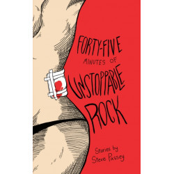Forty-Five Minutes of Unstoppable Rock: Stories by Steve Passey