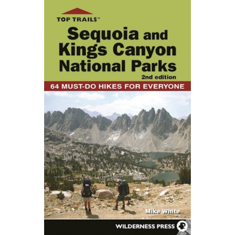 Top Trails: Sequoia and Kings Canyon National Parks: 64 Must-Do Hikes for Everyone