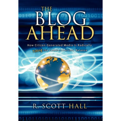 The Blog Ahead: How Citizen-Generated Media Is Radically Tilting the Communications Balance
