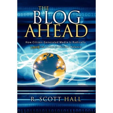 The Blog Ahead: How Citizen-Generated Media Is Radically Tilting the Communications Balance