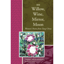 Willow, Wine, Mirror, Moon: Women's Poems from Tang China
