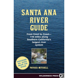 Santa Ana River Guide: From Crest to Coast - 110 miles along Southern California's Largest River System