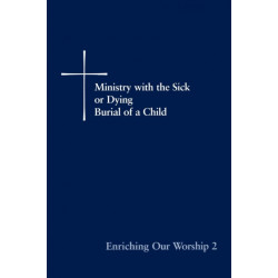Enriching Our Worship 2: Ministry with the Sick or Dying: Burial of a Child