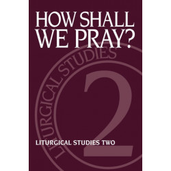 How Shall We Pray?: Liturgical Studies Two