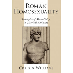Roman Homosexuality: Ideologies of Masculinity in Classical Antiquity