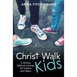 Christ Walk Kids: A 40-Day Spiritual Journey for Tweens and Teens