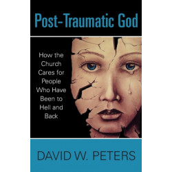Post-Traumatic God: How the Church Cares for People Who Have Been to Hell and Back