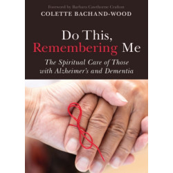 Do This, Remembering Me: The Spiritual Care of Those with Alzheimer's and Dementia
