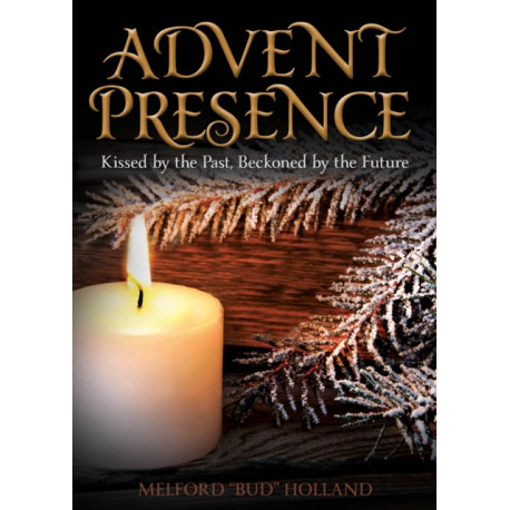 Advent Presence: Kissed by the Past, Beckoned by the Future