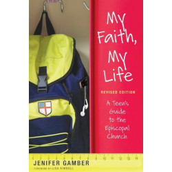 My Faith, My Life, Revised Edition: A Teen's Guide to the Episcopal Church