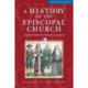 A History of the Episcopal Church - Third Revised Edition: Complete through the 78th General Convention