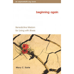 Beginning Again: Benedictine Wisdom for Living with Illness