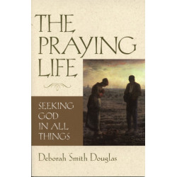 The Praying Life: Seeking God in All Things