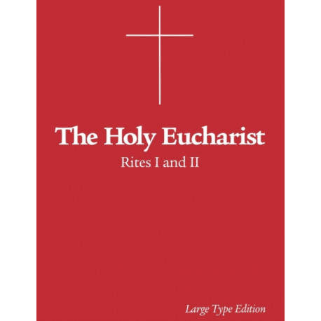 The Holy Eucharist: Rites I and II
