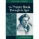 The Prayer Book Through the Ages: A Revised Edition of The Story of the Real Prayer Book
