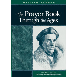 The Prayer Book Through the Ages: A Revised Edition of The Story of the Real Prayer Book